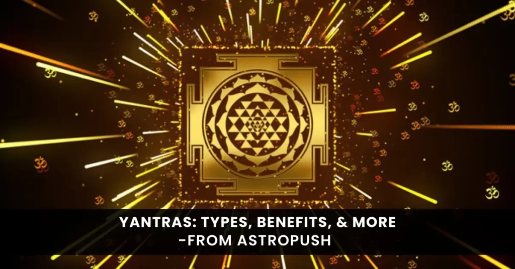 Yantras: Purpose, Types, Significance, Benefits & Much More at AstroPush.